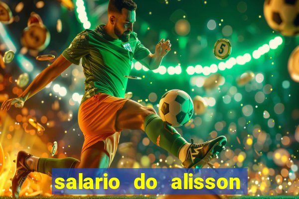 salario do alisson no liverpool